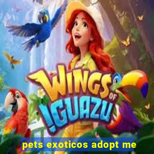 pets exoticos adopt me